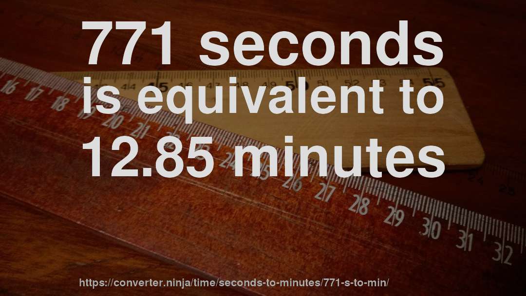 771 seconds is equivalent to 12.85 minutes