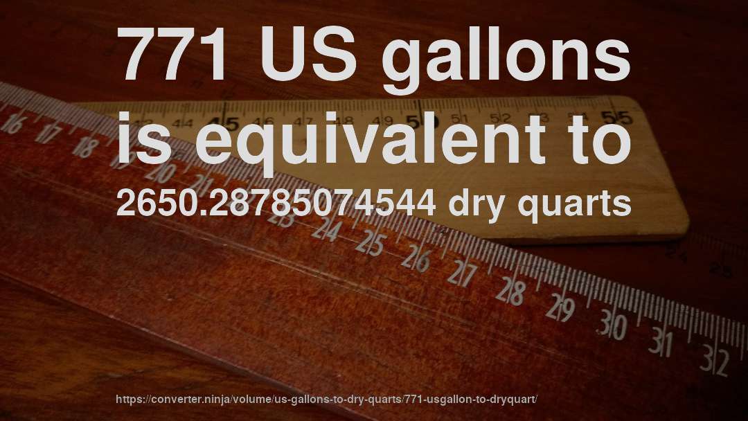771 US gallons is equivalent to 2650.28785074544 dry quarts