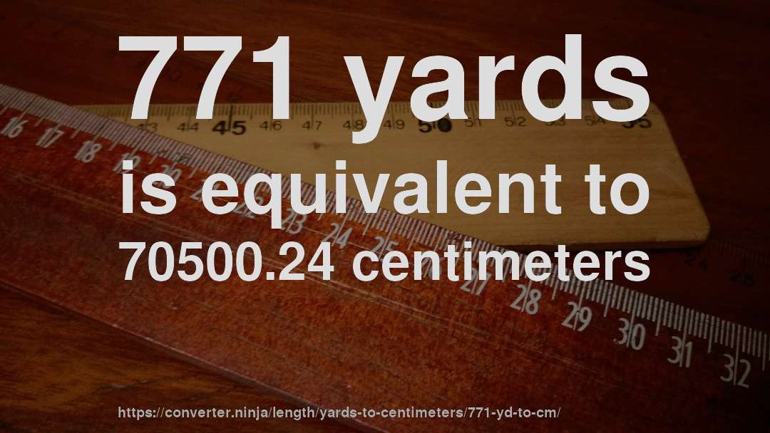 771 yards is equivalent to 70500.24 centimeters