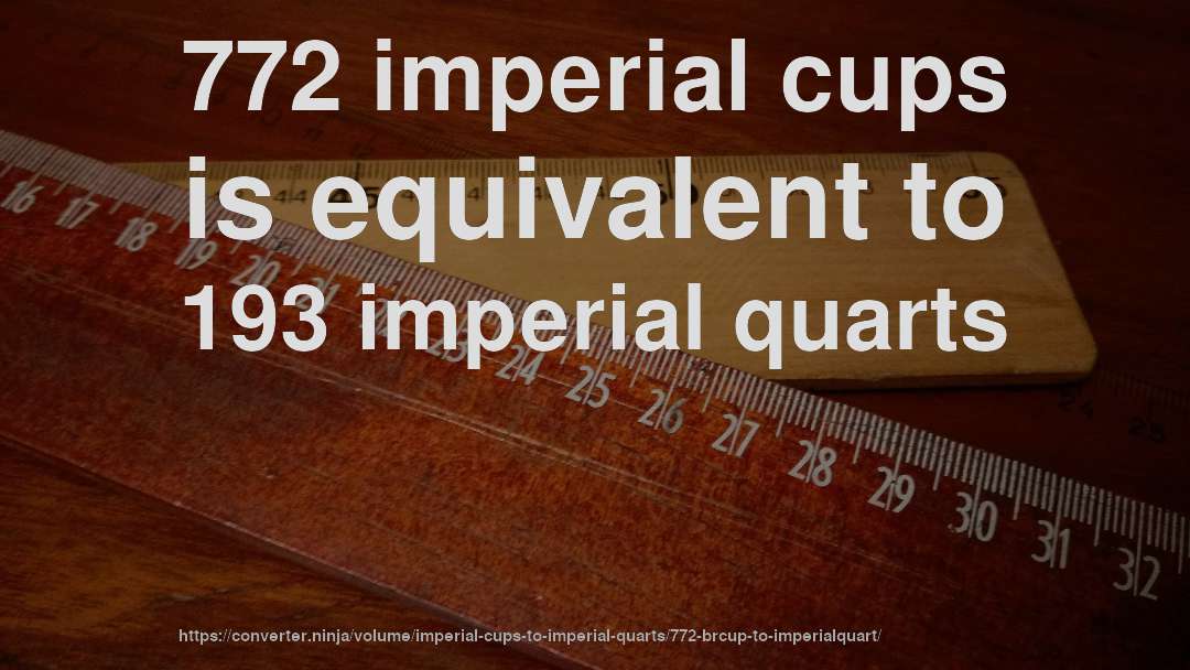 772 imperial cups is equivalent to 193 imperial quarts