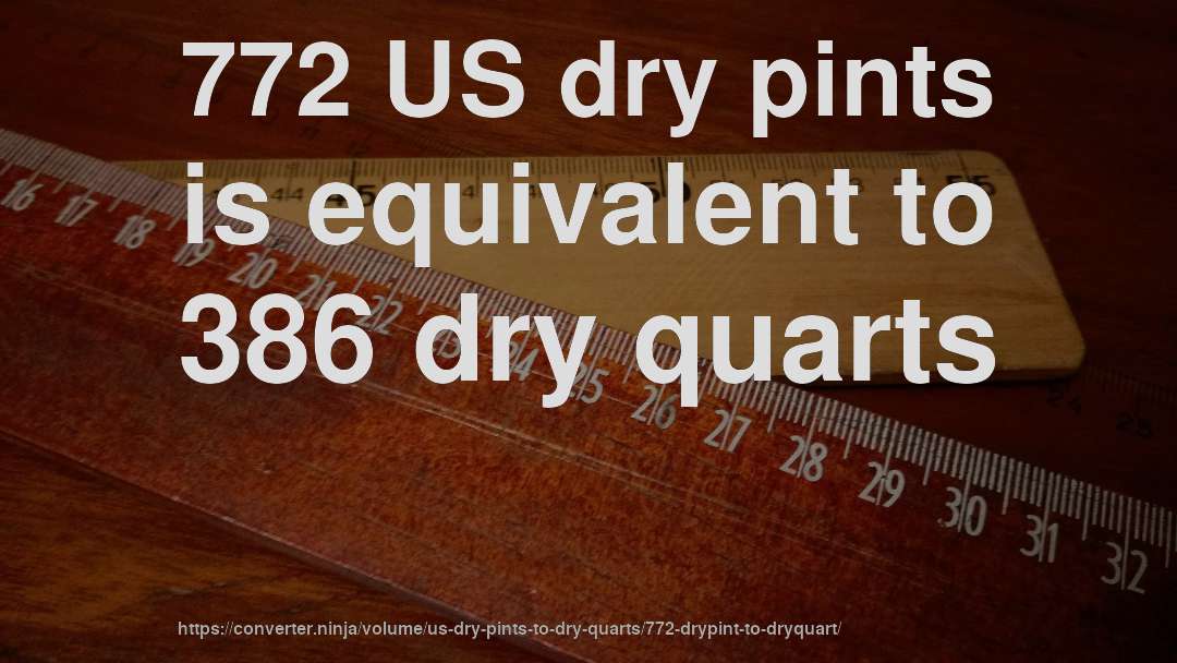 772 US dry pints is equivalent to 386 dry quarts