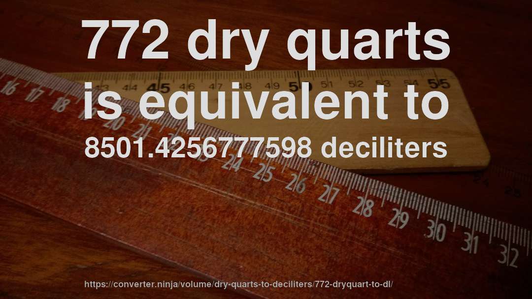 772 dry quarts is equivalent to 8501.4256777598 deciliters