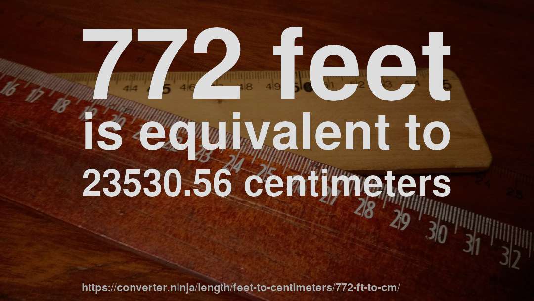 772 feet is equivalent to 23530.56 centimeters