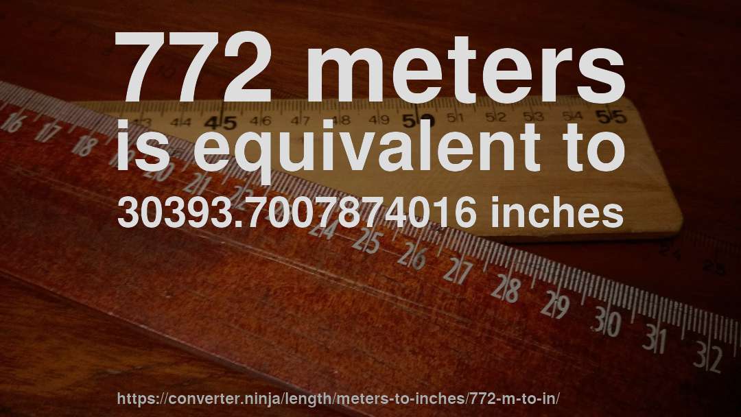 772 meters is equivalent to 30393.7007874016 inches