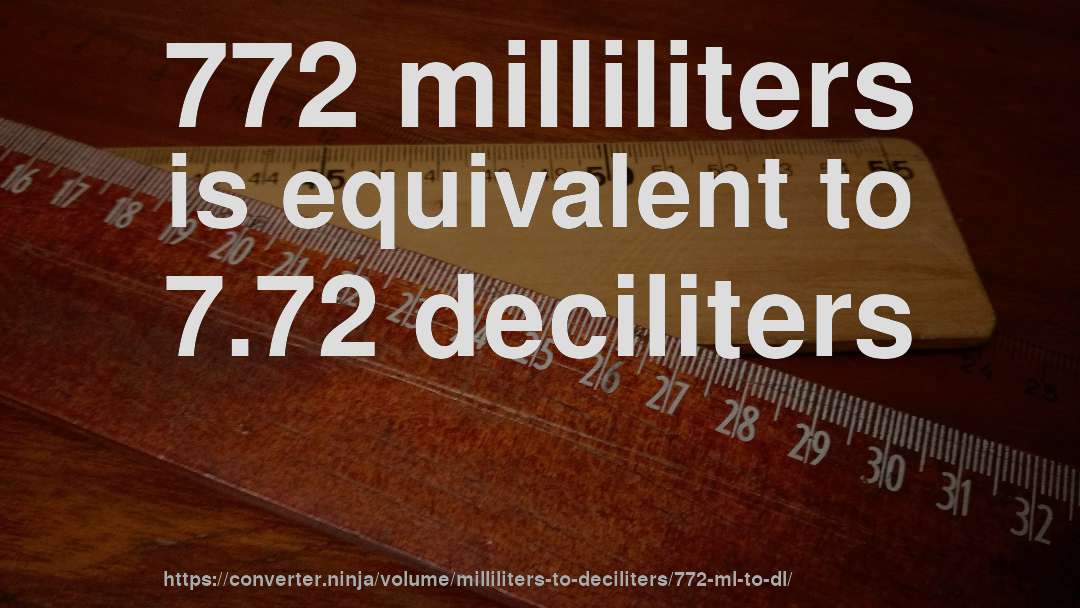 772 milliliters is equivalent to 7.72 deciliters