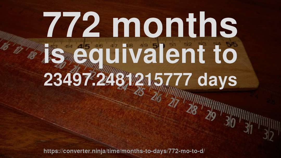772 months is equivalent to 23497.2481215777 days