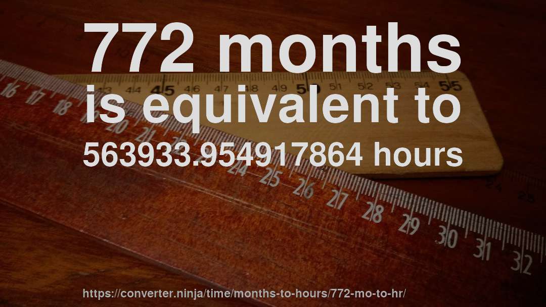 772 months is equivalent to 563933.954917864 hours