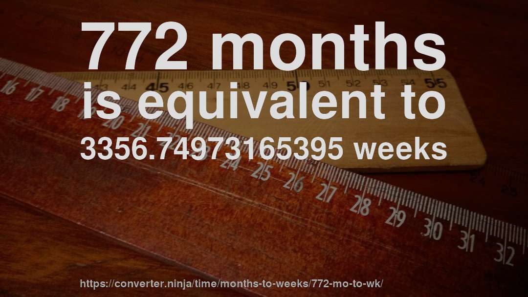 772 months is equivalent to 3356.74973165395 weeks