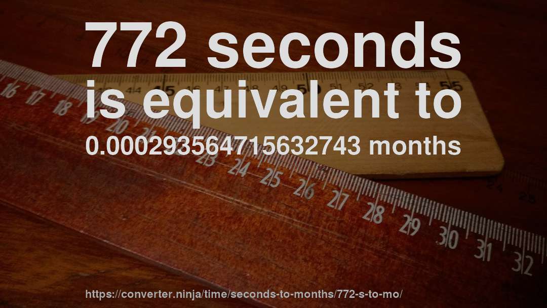 772 seconds is equivalent to 0.000293564715632743 months