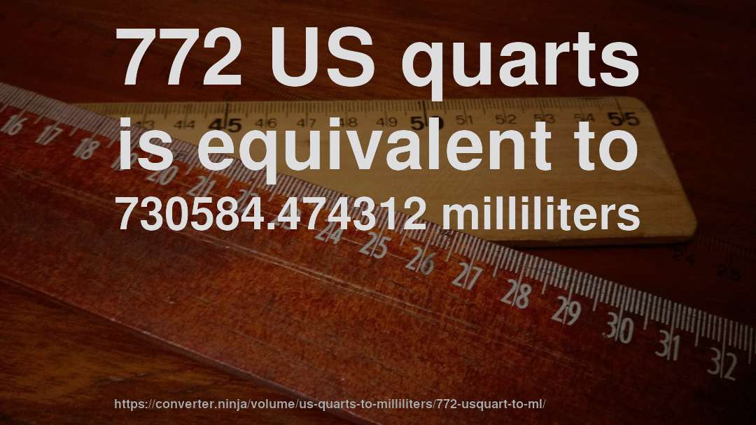 772 US quarts is equivalent to 730584.474312 milliliters