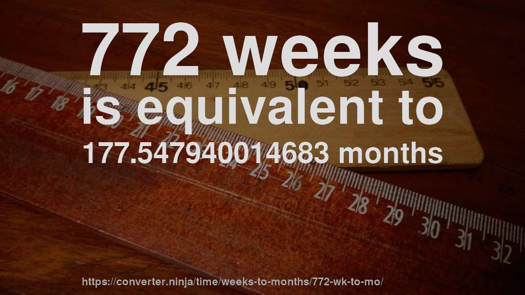 772 weeks is equivalent to 177.547940014683 months