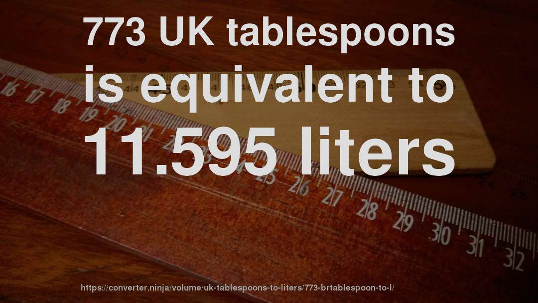 773 UK tablespoons is equivalent to 11.595 liters