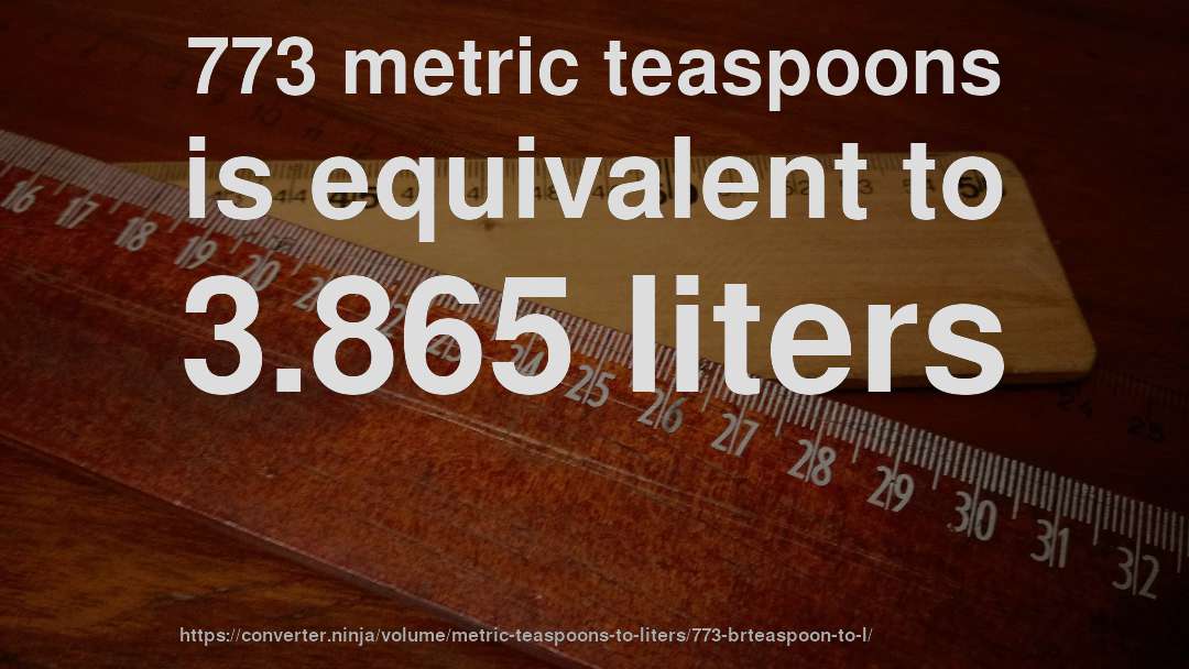 773 metric teaspoons is equivalent to 3.865 liters