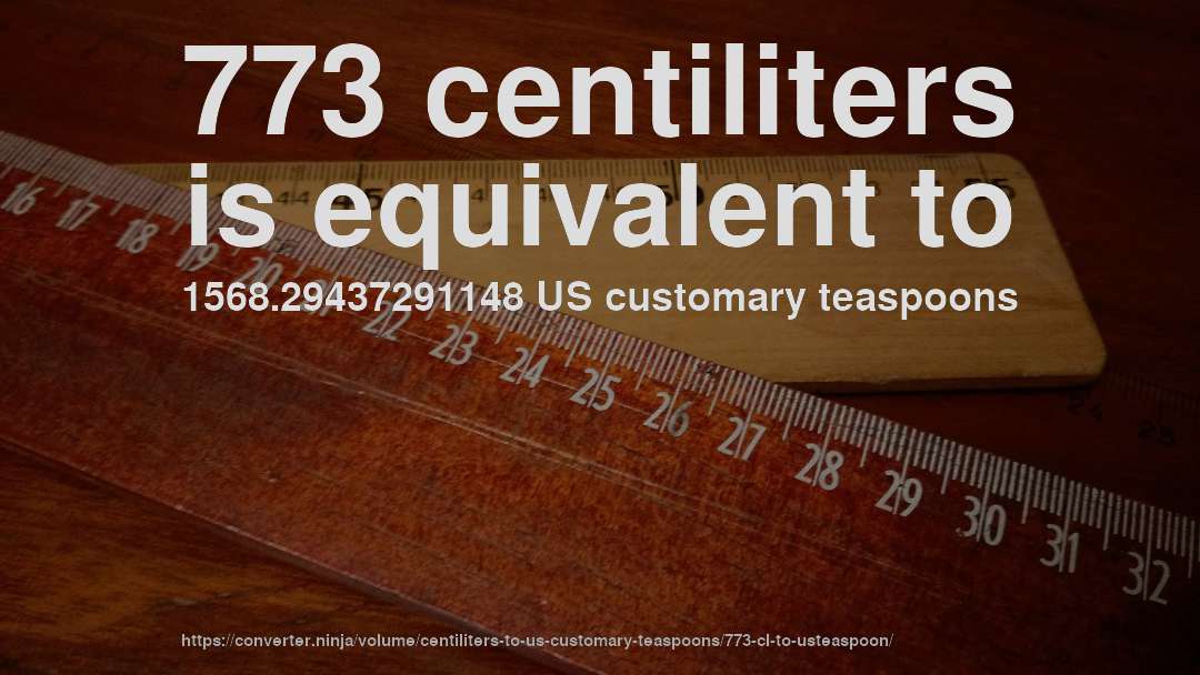 773 centiliters is equivalent to 1568.29437291148 US customary teaspoons