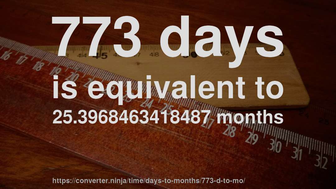 773 days is equivalent to 25.3968463418487 months