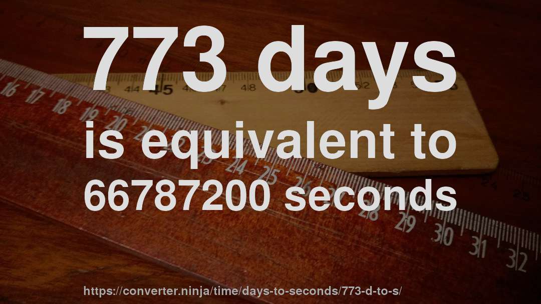 773 days is equivalent to 66787200 seconds