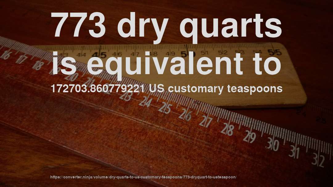 773 dry quarts is equivalent to 172703.860779221 US customary teaspoons