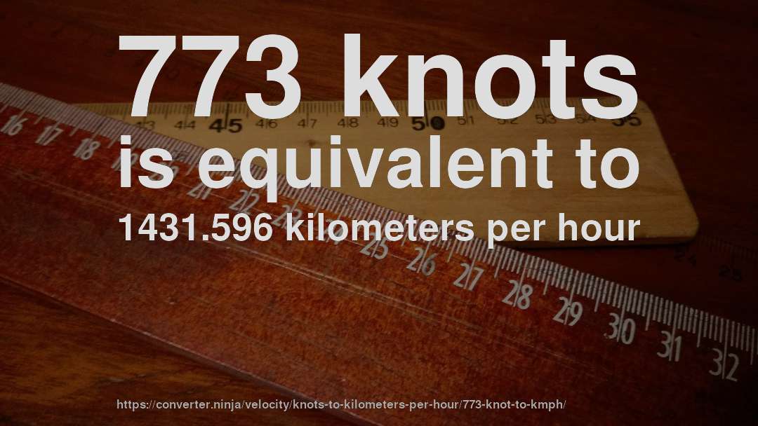 773 knots is equivalent to 1431.596 kilometers per hour