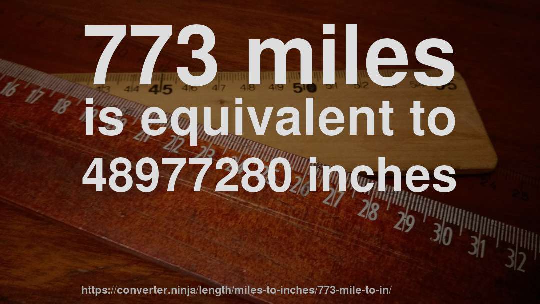 773 miles is equivalent to 48977280 inches