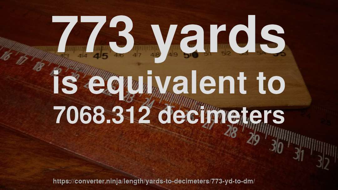 773 yards is equivalent to 7068.312 decimeters