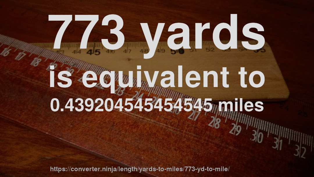 773 yards is equivalent to 0.439204545454545 miles