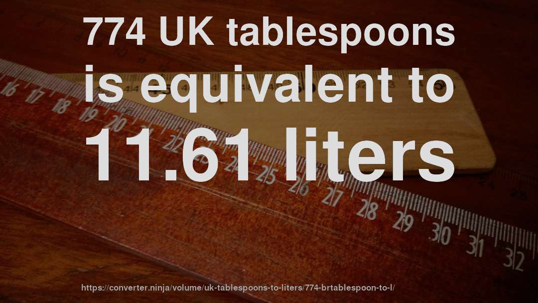 774 UK tablespoons is equivalent to 11.61 liters