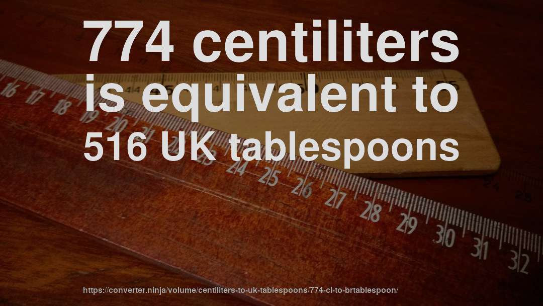 774 centiliters is equivalent to 516 UK tablespoons