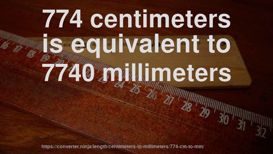 774 centimeters is equivalent to 7740 millimeters