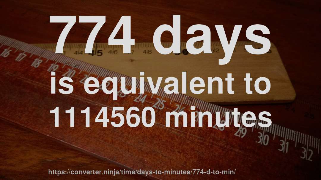 774 days is equivalent to 1114560 minutes