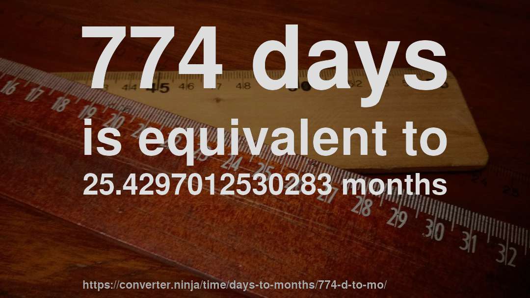 774 days is equivalent to 25.4297012530283 months