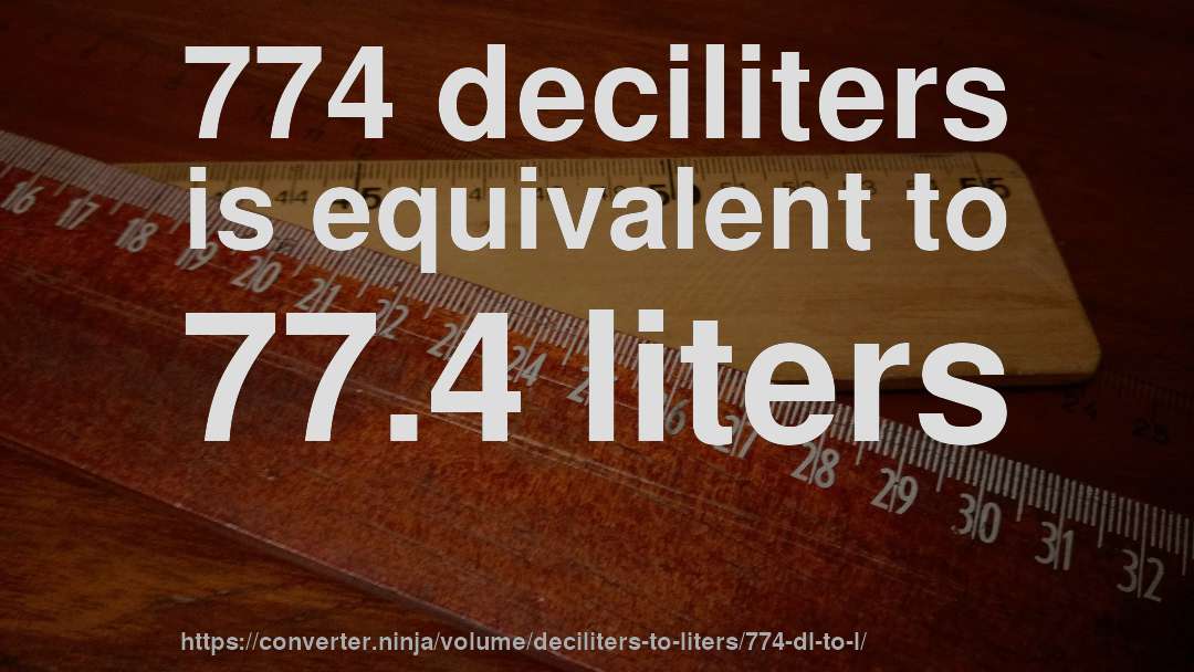 774 deciliters is equivalent to 77.4 liters