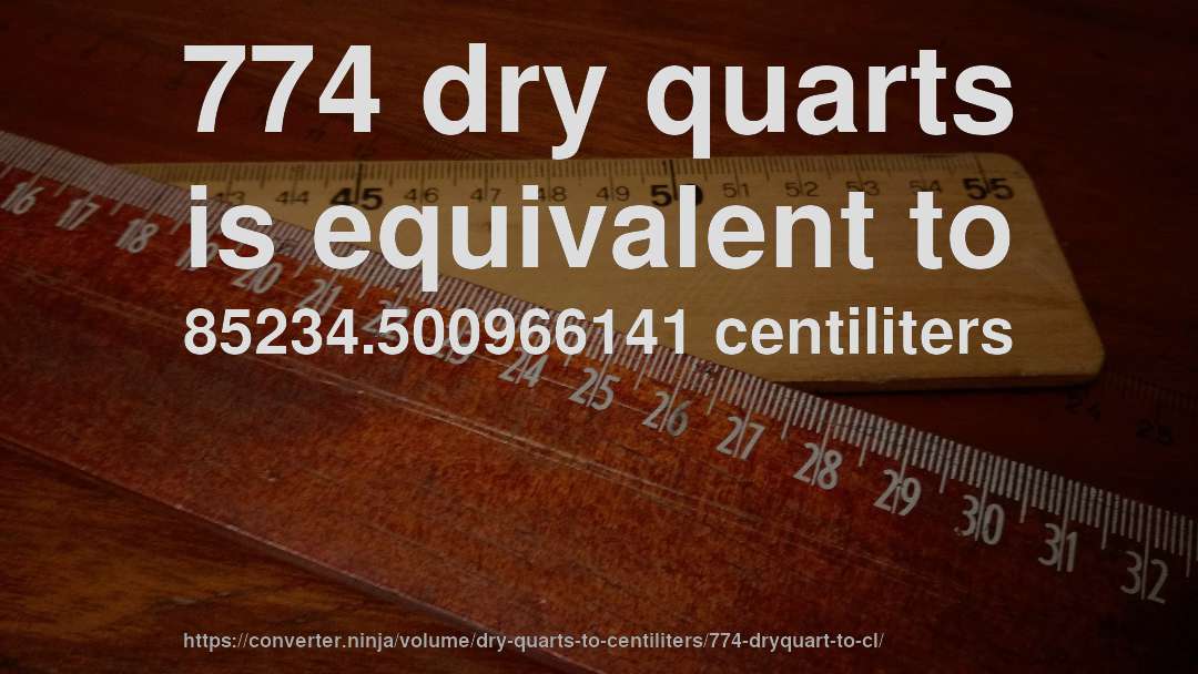 774 dry quarts is equivalent to 85234.500966141 centiliters