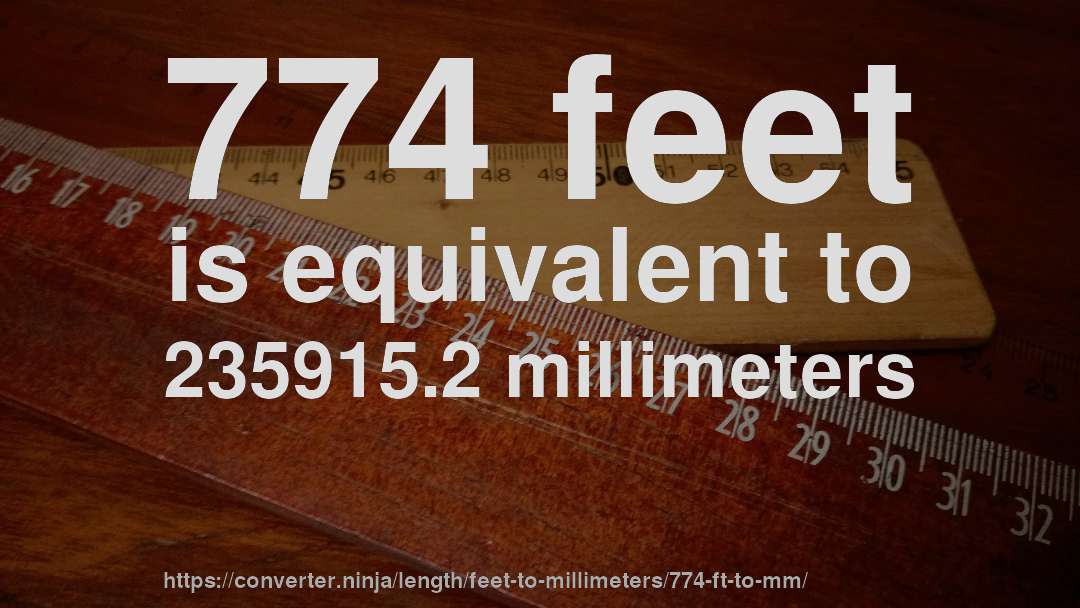 774 feet is equivalent to 235915.2 millimeters