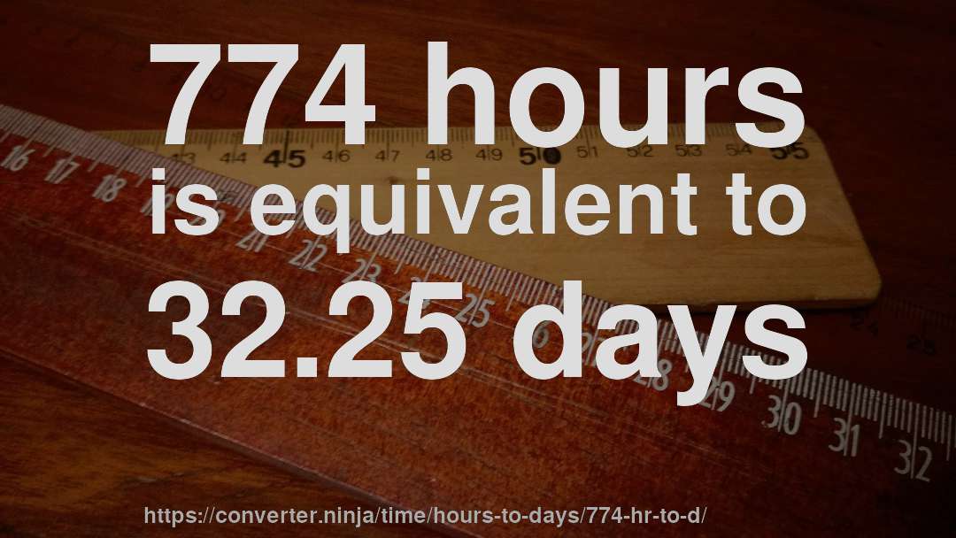 774 hours is equivalent to 32.25 days