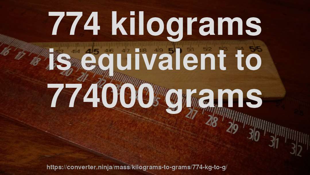 774 kilograms is equivalent to 774000 grams