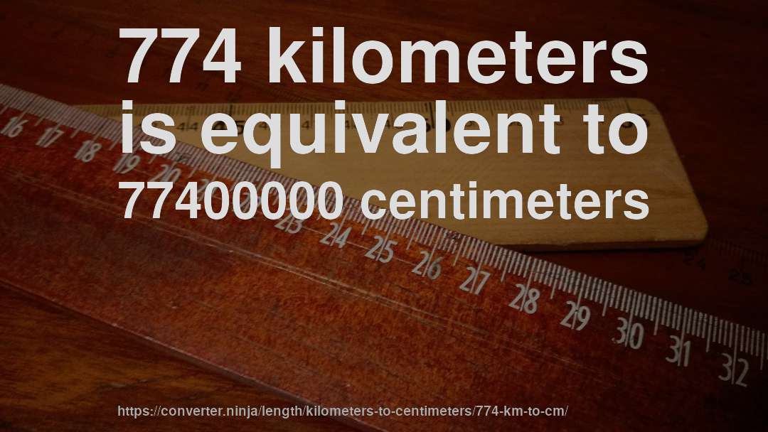 774 kilometers is equivalent to 77400000 centimeters