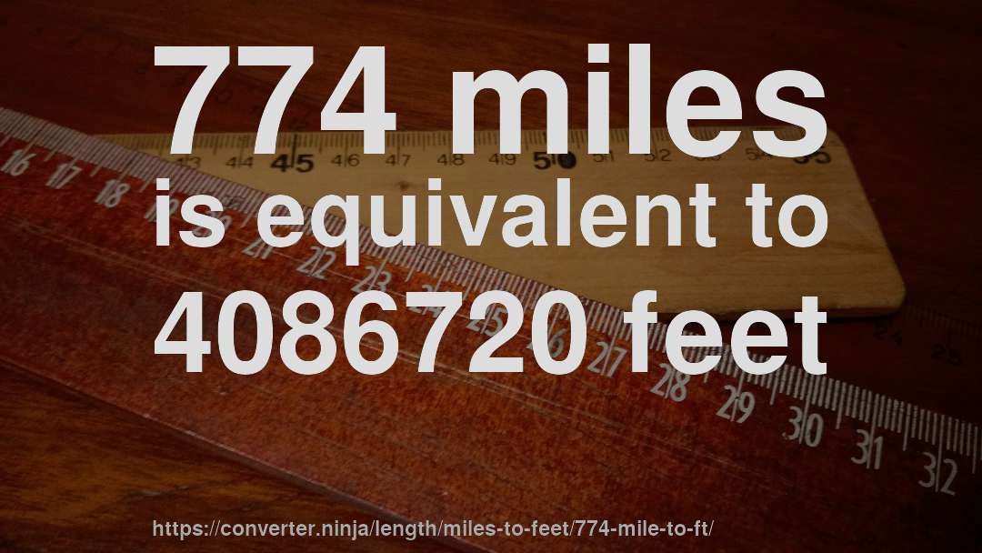 774 miles is equivalent to 4086720 feet