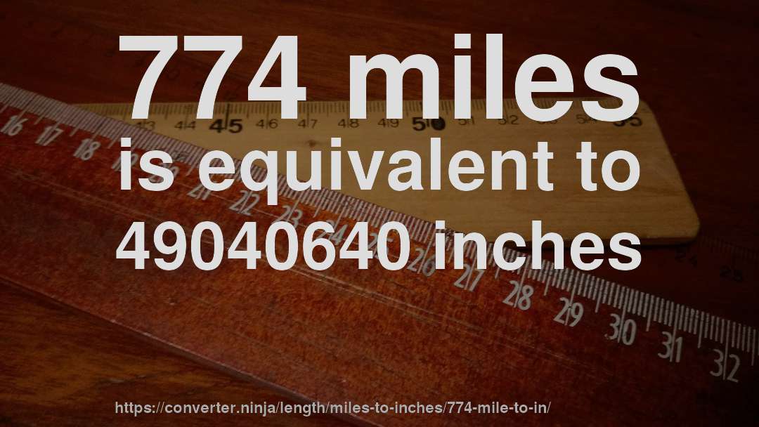774 miles is equivalent to 49040640 inches