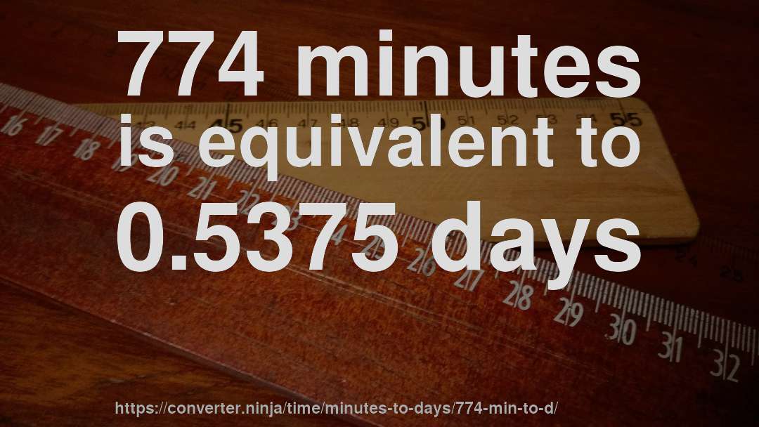 774 minutes is equivalent to 0.5375 days