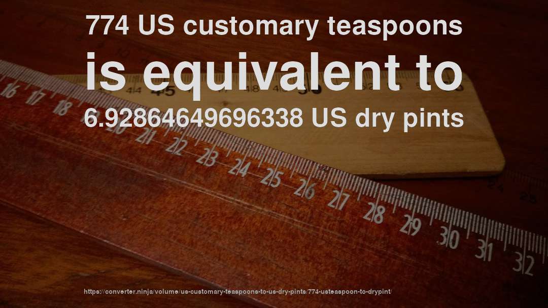 774 US customary teaspoons is equivalent to 6.92864649696338 US dry pints