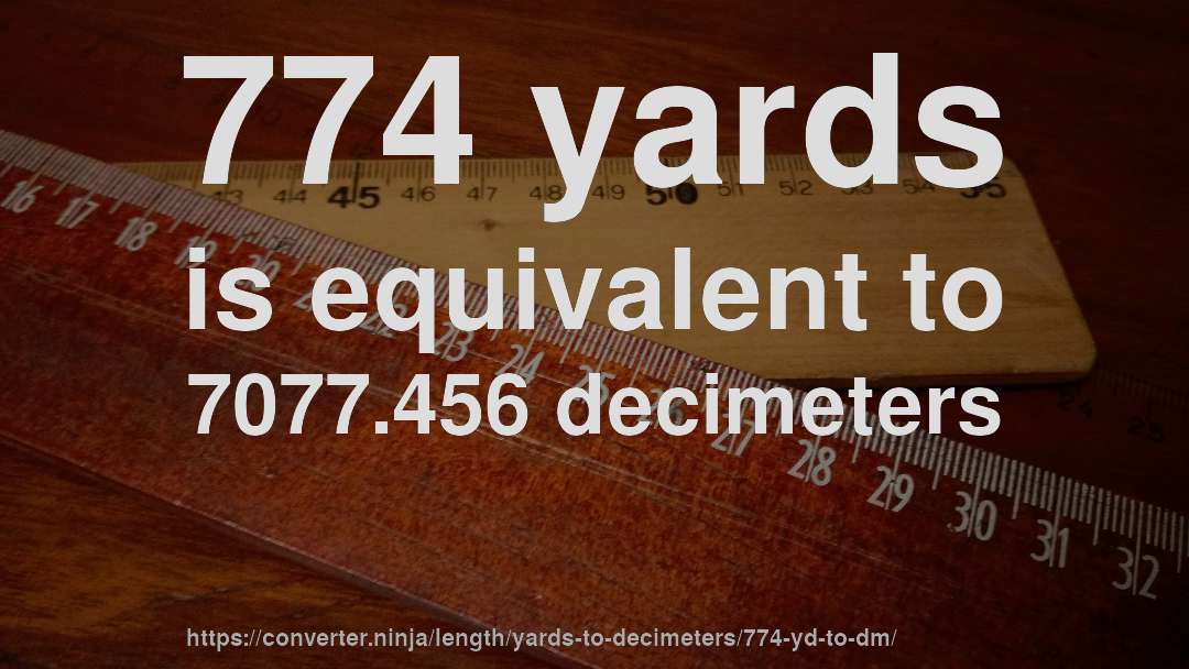 774 yards is equivalent to 7077.456 decimeters