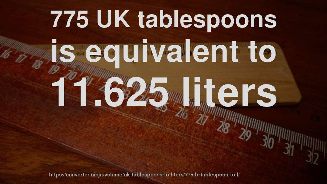 775 UK tablespoons is equivalent to 11.625 liters