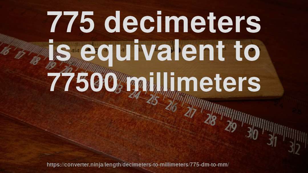 775 decimeters is equivalent to 77500 millimeters