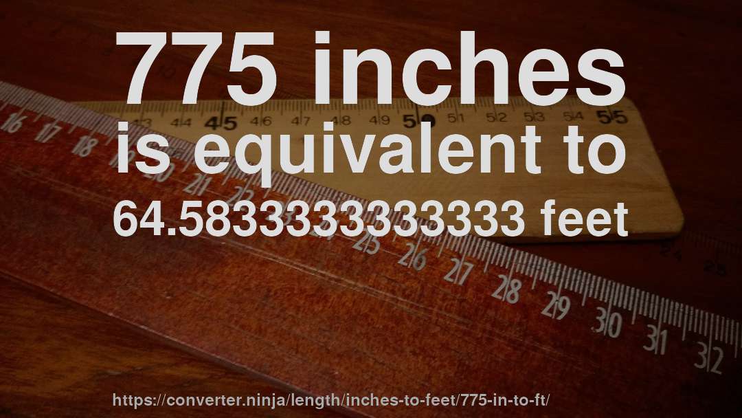 775 inches is equivalent to 64.5833333333333 feet