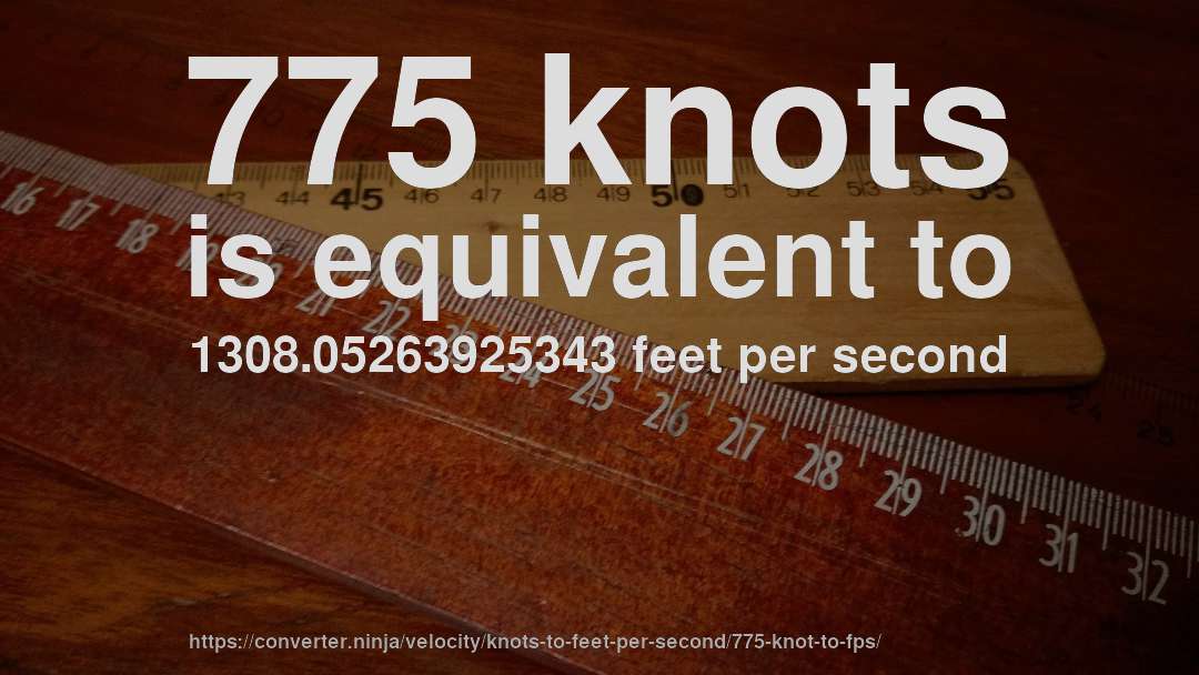 775 knots is equivalent to 1308.05263925343 feet per second