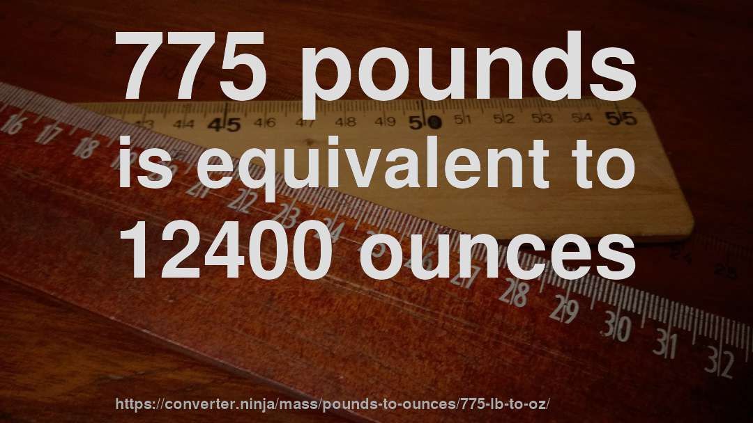 775 pounds is equivalent to 12400 ounces