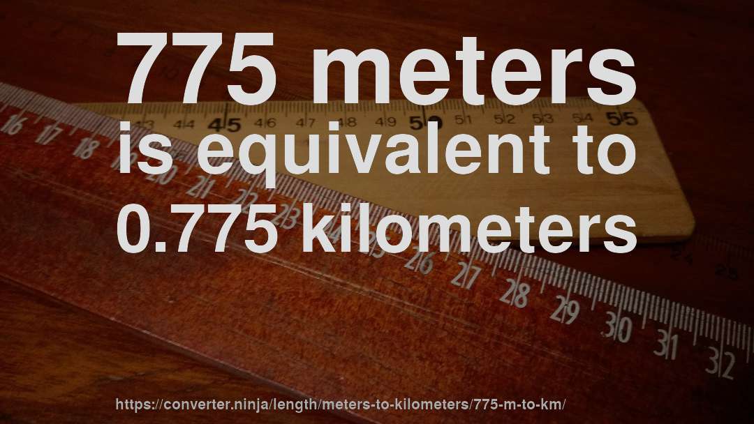 775 meters is equivalent to 0.775 kilometers