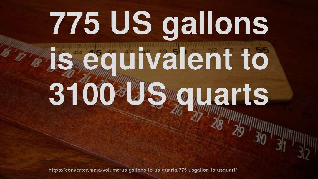 775 US gallons is equivalent to 3100 US quarts