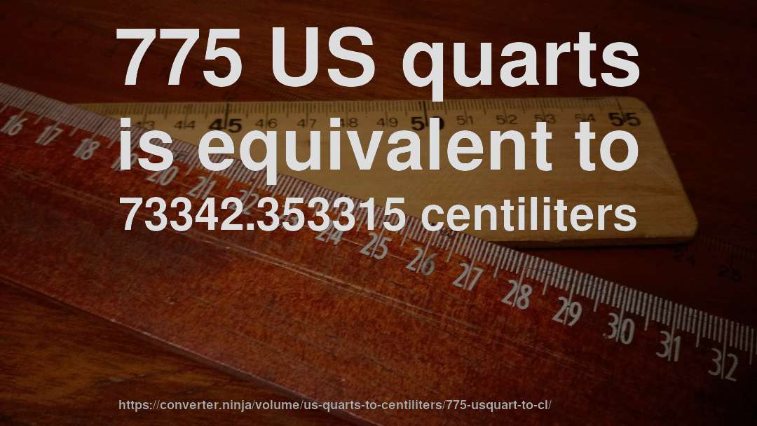 775 US quarts is equivalent to 73342.353315 centiliters