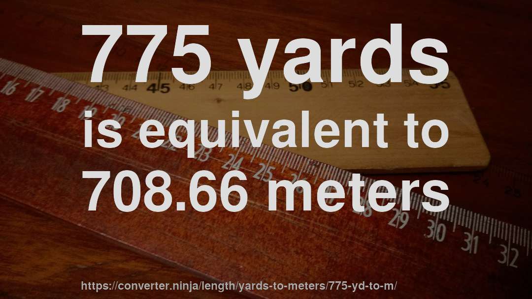 775 yards is equivalent to 708.66 meters